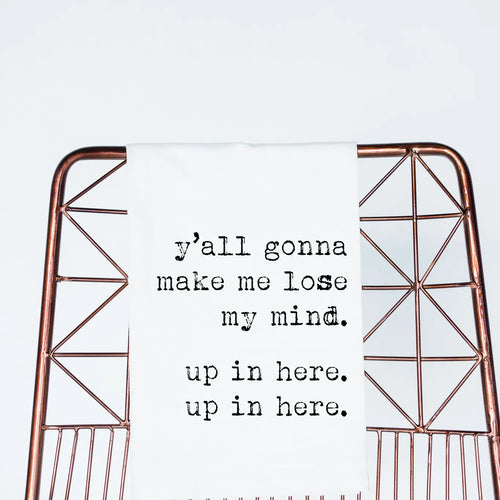 Y’all Gonna Make Me Lose My Mind - Tea Towel