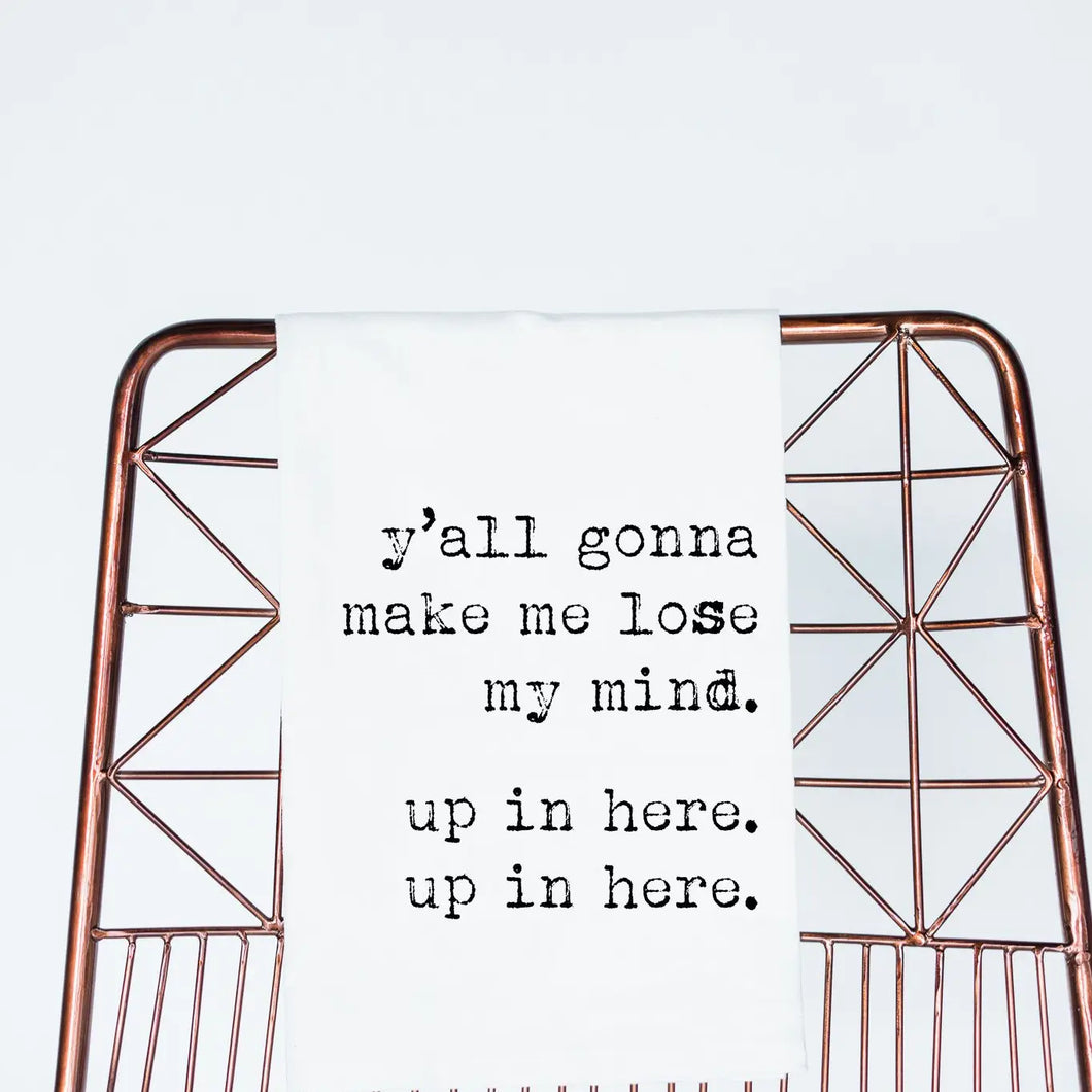Y’all Gonna Make Me Lose My Mind - Tea Towel