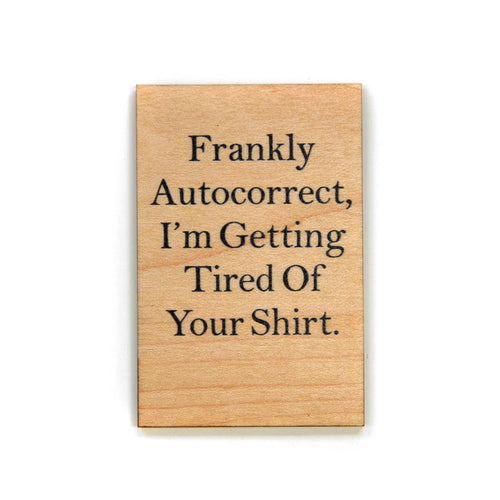 Frankly Autocorrect, I'm Getting Tired Wooden Magnet